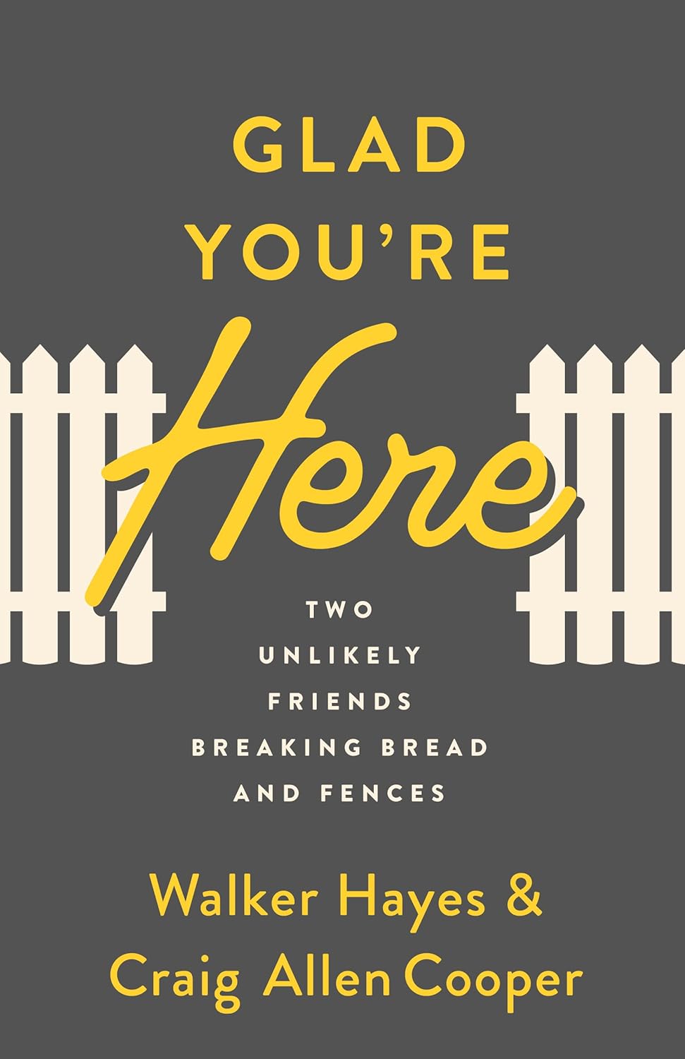 Glad You're Here: Two Unlikely Friends Breaking Bread and Fences by Walker Hayes