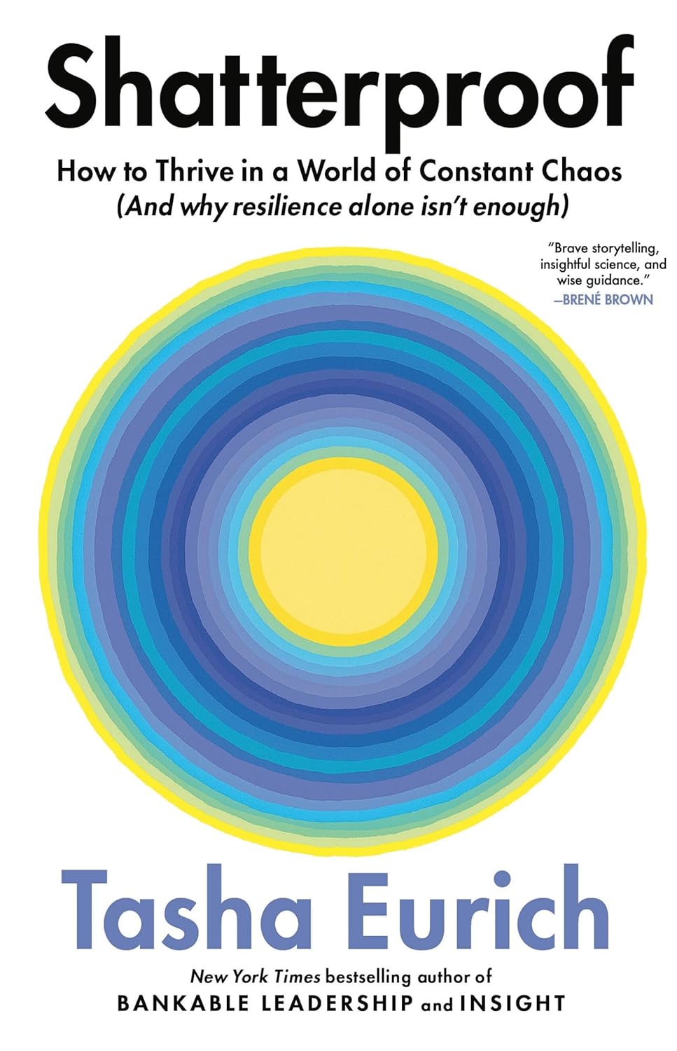 Shatterproof: How to Thrive in a World of Constant Chaos (And Why Resilience Alone Isn’t Enough) by Tasha Eurich