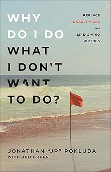 Why Do I Do What I Don't Want to Do? by Jonathan "JP" Pokluda