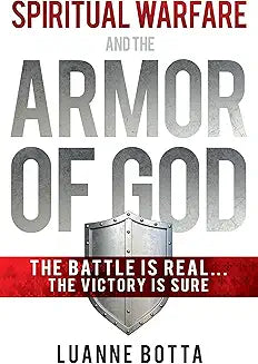 Spiritual Warfare and the Armor of God: The Battle Is Real...The Victory Is Sure