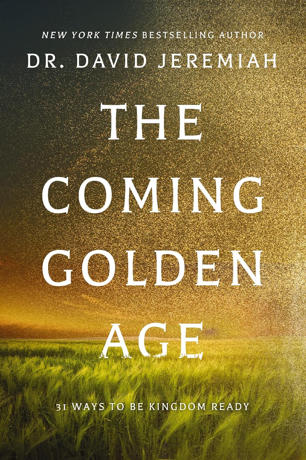 The Coming Golden Age: 31 Ways to be Kingdom Ready by Dr. David Jeremiah