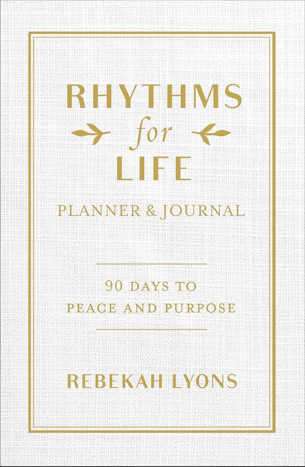 Rhythms for Life Planner and Journal: 90 Days to Peace and Purpose