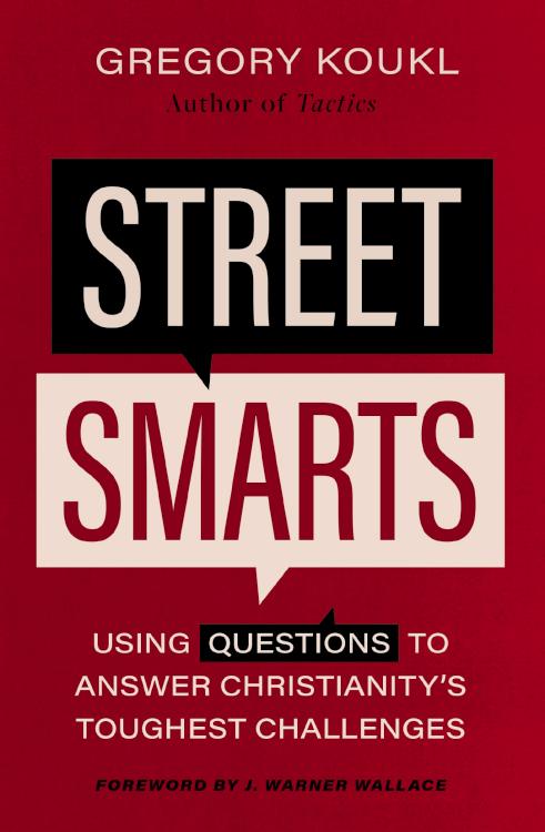 Street Smarts: Using Questions to Answer Christianity's Toughest Challenges by Gregory Koukl