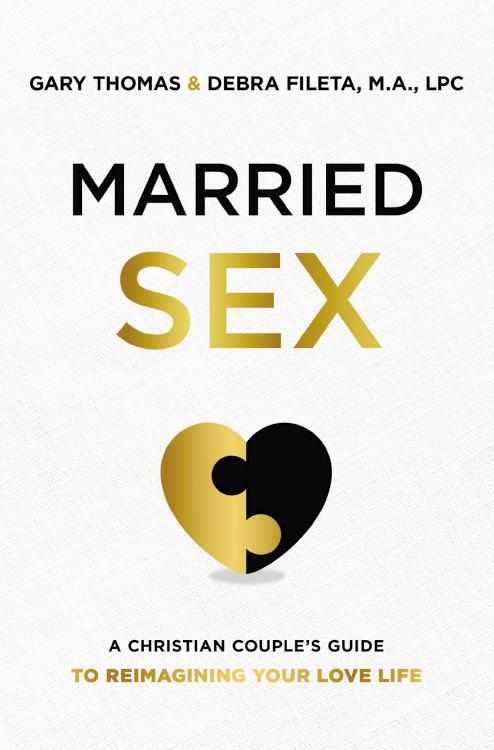 Married Sex: A Christian Couple's Guide to Reimagining Your Love Life by Gary Thomas, Debra K. Fileta