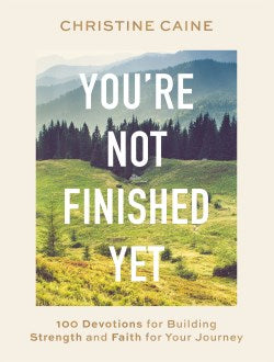 You're Not Finished Yet: 100 Devotions for Building Strength and Faith for Your Journey, Christine Caine
