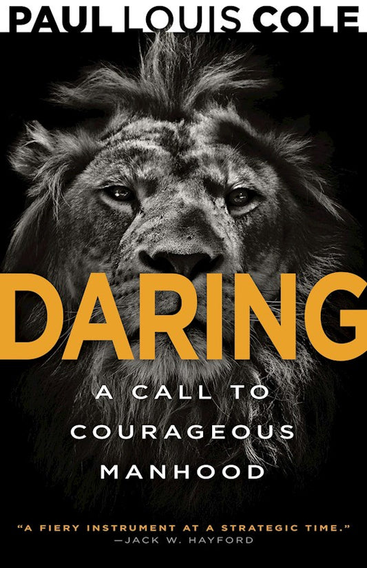 Daring: A Call to Courageous Manhood By Paul Louis Cole