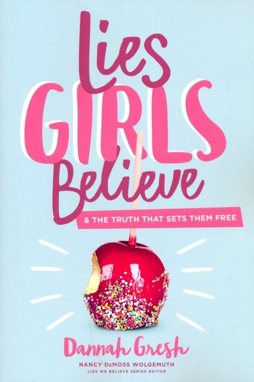 Lies Girls Believe: And the Truth That Sets Them Free
