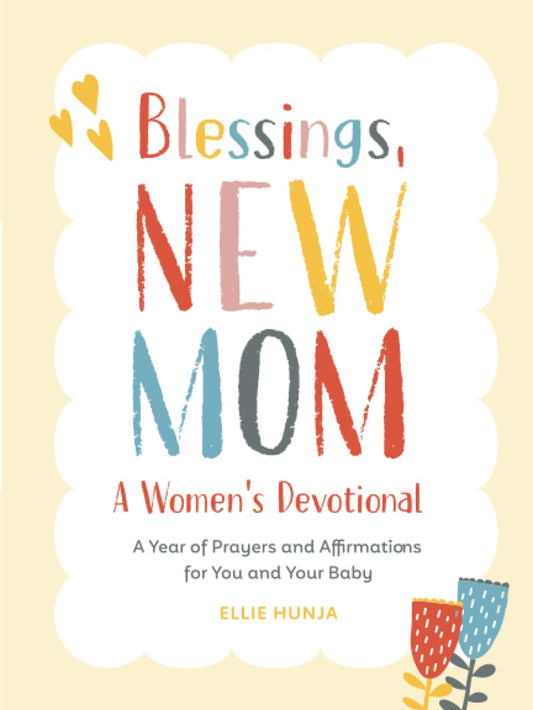 Blessings, New Mom: A Women's Devotional: A Year of Prayers and Affirmations for You and Your Baby