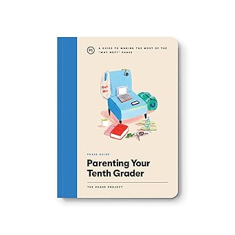 Phase Guide - Parenting Your Tenth Grader: A Guide to Making The Most of the "Why Not?" Phase