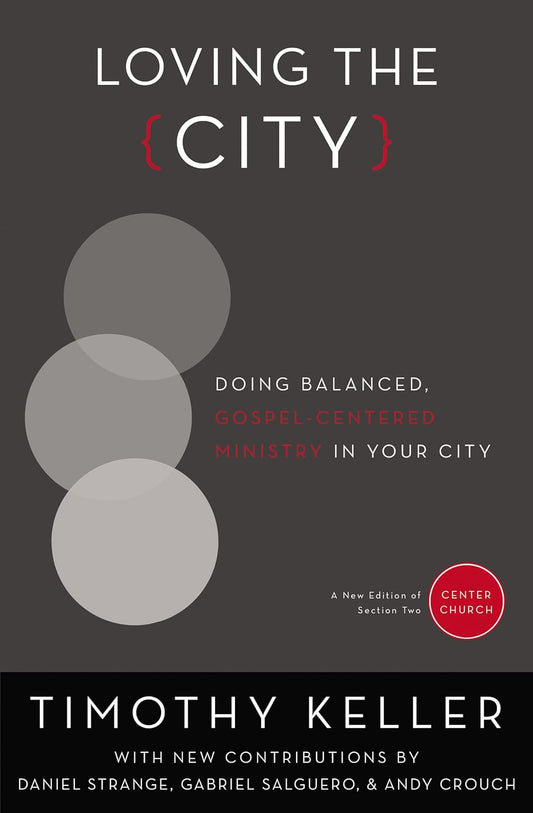Loving the City: Doing Balanced, Gospel-Centered Ministry in Your City (Center Church)