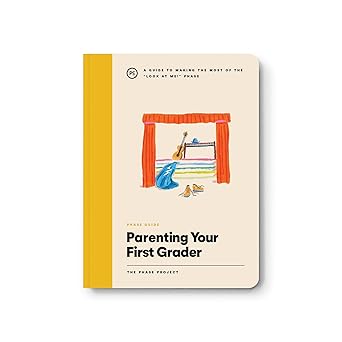 Phase Guide - Parenting Your First Grader: A Guide to Making The Most of the "Look At Me!" Phase