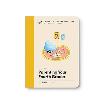 Phase Guide - Parenting Your Fourth Grader: A Guide to Making The Most of the "I've Got This" Phase