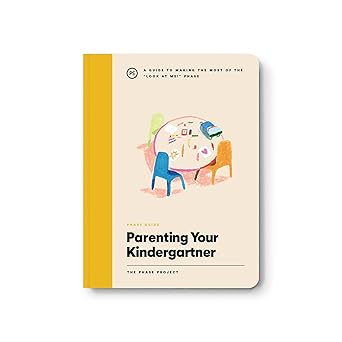 Phase Guide - Parenting Your Kindergartner: A Guide to Making The Most of the "Look At Me" Phase