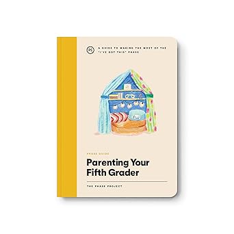 Phase Guide - Parenting Your Fifth Grader: A Guide to Making The Most of the "I've Got This" Phase