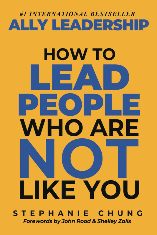 Ally Leadership: How to Lead People Who Are Not Like You by Stephanie Chung