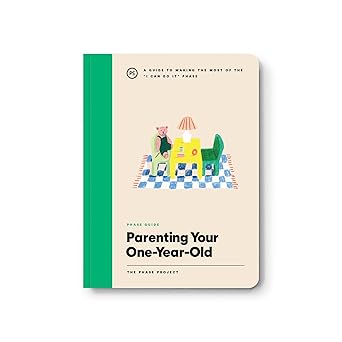 Phase Guide - Parenting Your One Year Old: A Guide to Making The Most of the "I Can Do It" Phase
