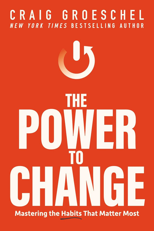 The Power to Change: Mastering the Habits That Matter Most by Craig Groeschel