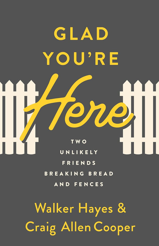 Glad You're Here: Two Unlikely Friends Breaking Bread and Fences by Walker Hayes