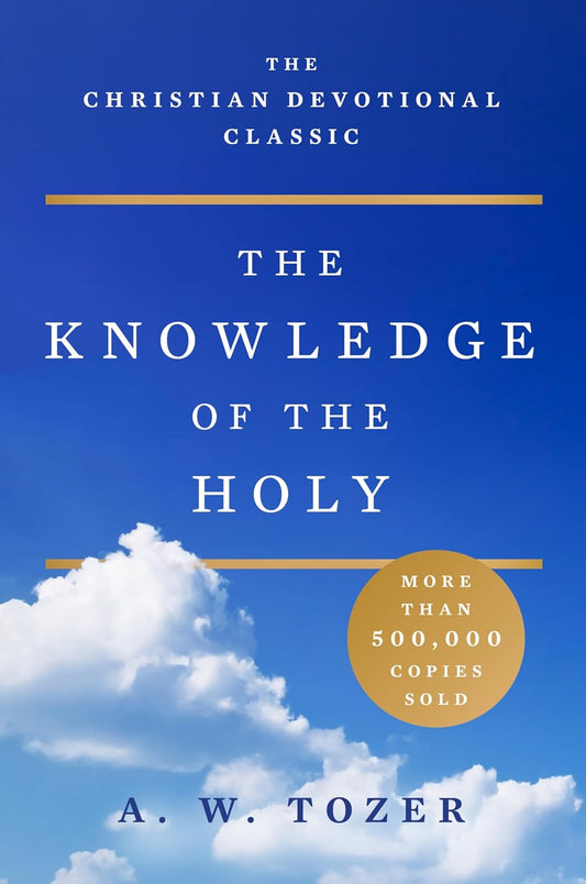 The Knowledge of the Holy: The Attributes of God: Their Meaning in the Christian Life
