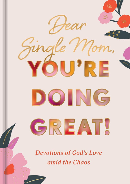 Dear Single Mom, You're Doing Great!: Devotions of God's Love Amid the Chaos