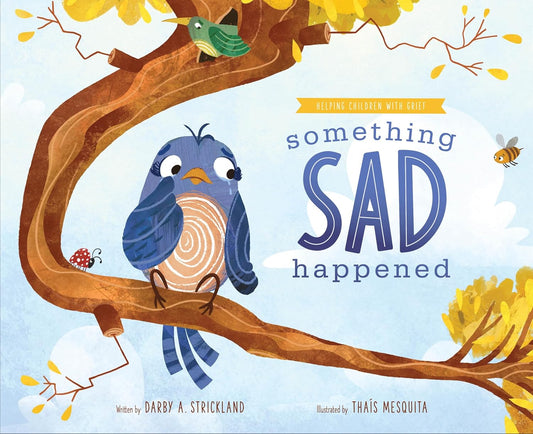 Something Sad Happened: Helping Children with Grief by Darby A. Strickland
