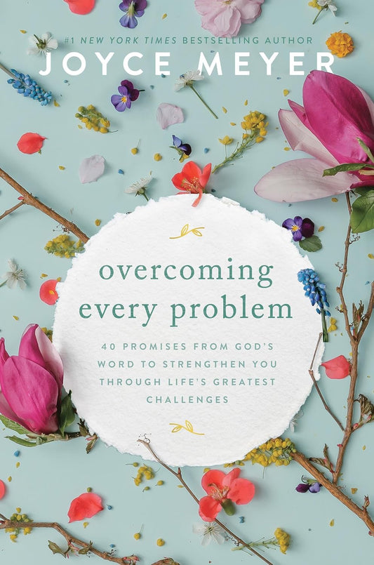 Overcoming Every Problem: 40 Promises from God's Word to Strengthen You Through Life's Greatest Challenges by Joyce Meyer