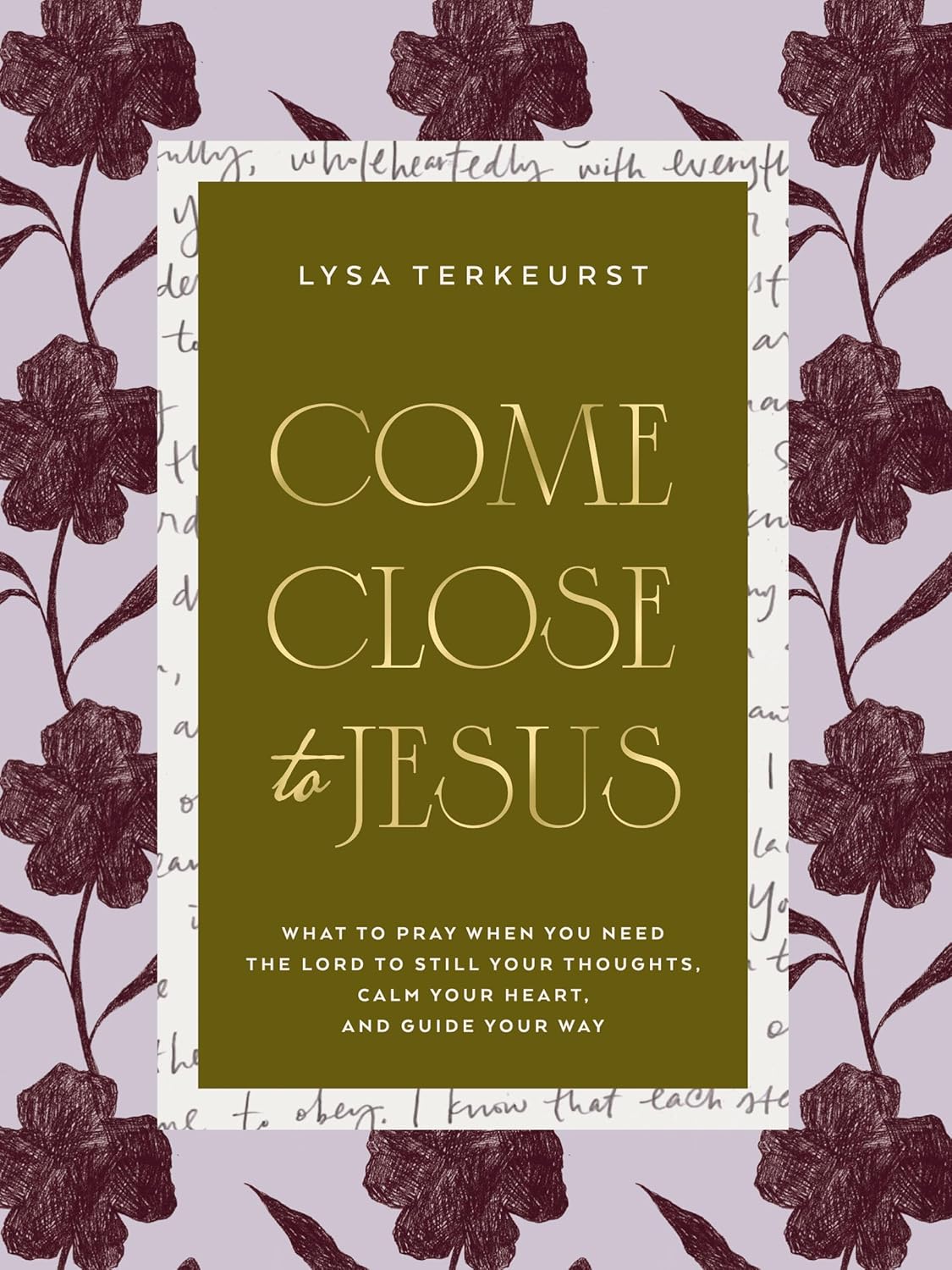 Come Close to Jesus: What to Pray When You Need the Lord to Still Your Thoughts, Calm Your Heart, and Guide Your Way (50 Devotional Prayers) by Lysa TerKeurst