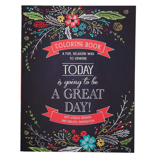 Today Is Going To Be A Great Day Inspirational Teen and Adult Coloring Book with Scripture, Anti-Stress Therapy and Biblical Inspiration