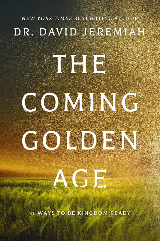 The Coming Golden Age: 31 Ways to be Kingdom Ready by Dr. David Jeremiah