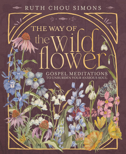 The Way of the Wildflower: Gospel Meditations to Unburden Your Anxious Soul by Ruth Chou Simons