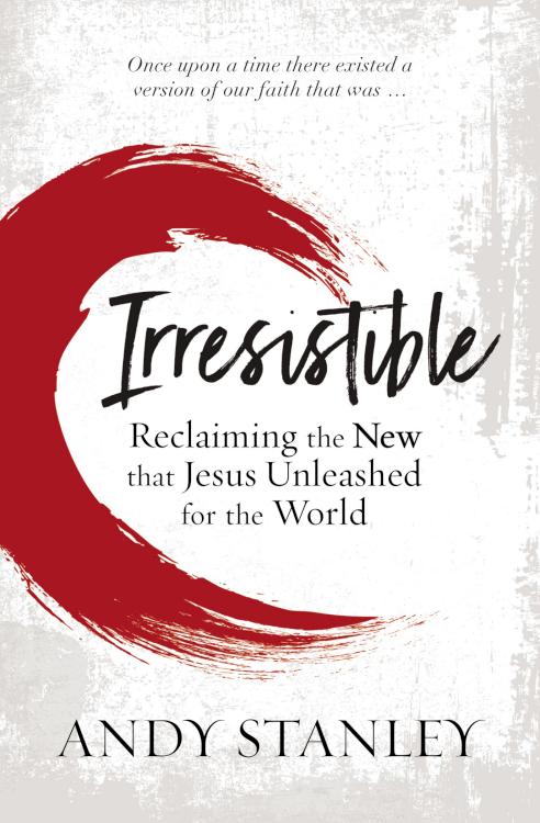 Irresistible: Reclaiming the New that Jesus Unleashed for the World by Andy Stanley