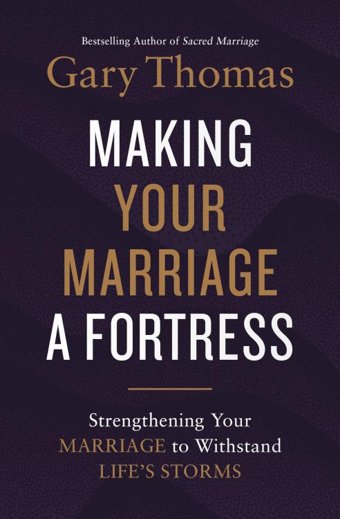 Making Your Marriage a Fortress: Strengthening Your Marriage to Withstand Life's Storms by Gary Thomas