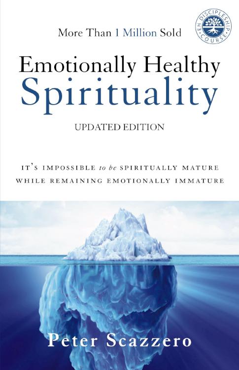 Emotionally Healthy Spirituality: It's Impossible to Be Spiritually Mature, While Remaining Emotionally Immature by Peter Scazzero