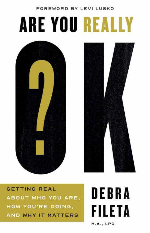 Are You Really OK?: Getting Real About Who You Are, How You’re Doing, and Why It Matters by Debra Fileta