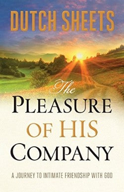 The Pleasure of His Company: A Journey to Intimate Friendship With God by Dutch Sheets