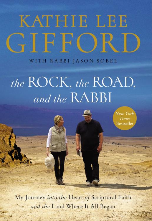 The Rock, the Road, and the Rabbi: My Journey into the Heart of Scriptural Faith and the Land Where It All Began by Kathie Lee Gifford