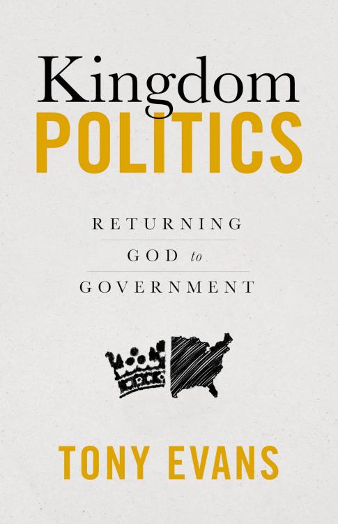 Kingdom Politics: Returning God to Government by Tony Evans