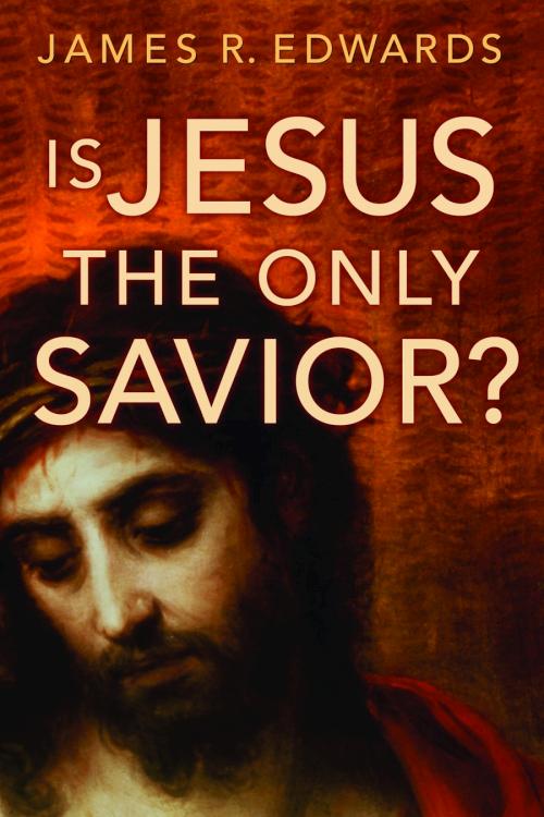Is Jesus the Only Savior? by James R. Edwards