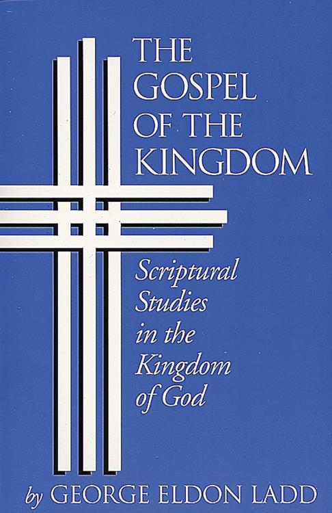 Gospel of the Kingdom: Scriptural Studies in the Kingdom of God by George Eldon Ladd