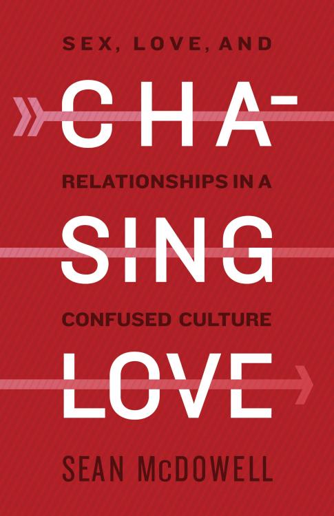 Chasing Love: Sex, Love, and Relationships in a Confused Culture by Dr. Sean McDowell