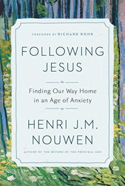 Following Jesus: Finding Our Way Home in an Age of Anxiety by Henri J. M. Nouwen