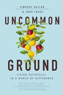 Uncommon Ground: Living Faithfully in a World of Difference by Timothy Keller, John Inazu