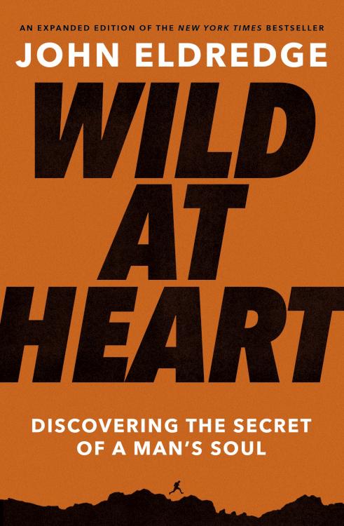 Wild at Heart: Discovering the Secret of a Man's Soul, Expanded Edition
