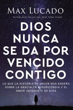 Dios nunca se da por vencido contigo: Lo que la historia de Jacob nos enseña sobre la gracia, la misericordia y el amor incesante de Dios (Spanish Edition)