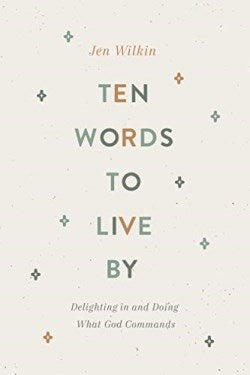 Ten Words to Live By: Delighting in and Doing What God Commands