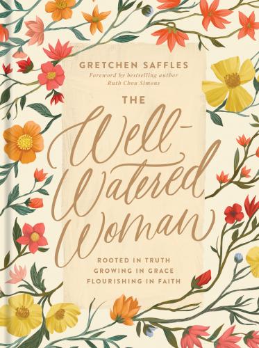 The Well-Watered Woman: Rooted in Truth, Growing in Grace, Flourishing in Faith- Gretchen Saffles