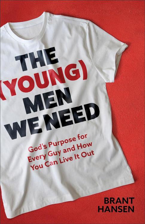 (Young) Men We Need: God’s Purpose for Every Guy and How You Can Live It Out