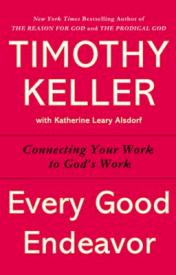 Every Good Endeavor: Connecting Your Work to God's Work, Timothy Keller