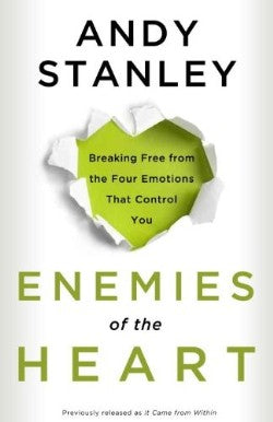 Enemies of the Heart: Breaking Free from the Four Emotions That Control You by Andy Stanley