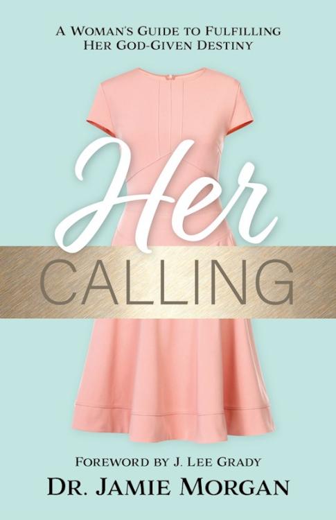 Her Calling: A Woman’s Guide to Fulfilling Her God-given Destiny